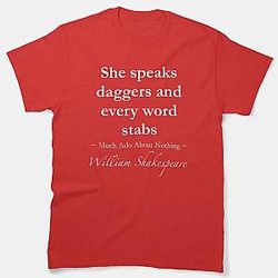 William Shakespeare Quote - She speaks daggers and every word stabs - Much Ado About Nothing Classic T-Shirt