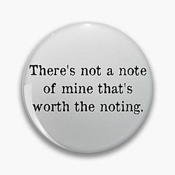 There's not a note of mine that's worth the noting. Much Ado About Nothing Shakespeare Quote Theatre Pin