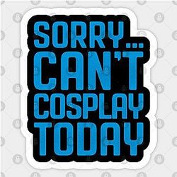 Sorry... Can't Cosplay Today Sticker TP0401