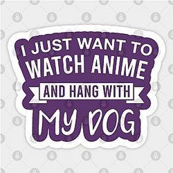 I Just Want to Watch Anime and Hang out With My Dog Sticker TP0401