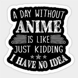 Day Without Anime Is Like I Have No Idea Sticker TP0401