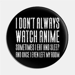 I Don't Always Watch Anime - Funny Anime Pin TP0501