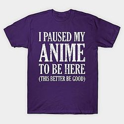I Paused My Anime To Be Here T-shirt TP3112