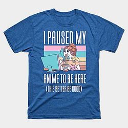 I Paused My Anime To Be Here T-shirt TP3112