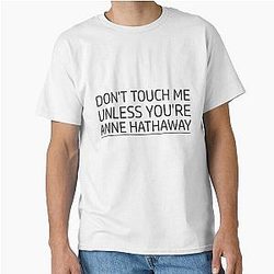 Don't Touch Me Unless You Are Anne Hathaway Classic T-Shirt