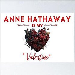 Anne Hathaway Is My Valentine Poster