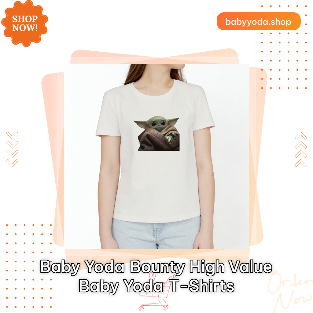 Baby Yoda Bounty High value Baby Yoda T-Shirts