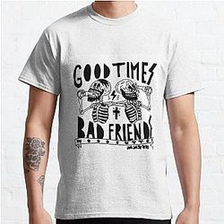 Bad Friends T-Shirts - Good times Bad friends Classic T-Shirt