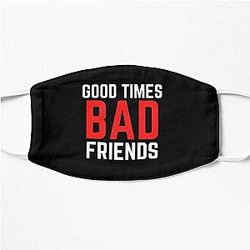 Good Times Bad Friends Funny Mens Boys Flat Mask Official Merch RB1111