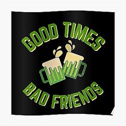 Bad Friends Posters - Good Times Bad Friends Quote Mens Boys Poster
