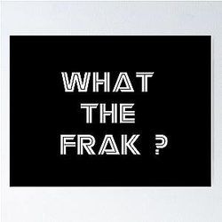 Battlestar Galactica What the Frak Poster