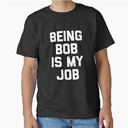 Bob Does Sports T-shirt - Being Bob Is My Job funny saying sarcastic humor Bob Classic T-Shirt
