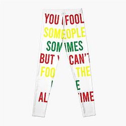 You can fool some people but you can't fool all the people all the time 
Leggings