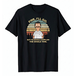Fine I'll Go But I'm Gonna Complain The Whole Time DTNK0701 Bob's Burgers T-Shirts