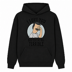 I love you but youre all Terrible Bob's Burgers Hoodies