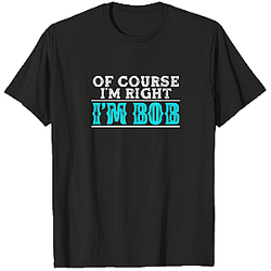Bob Of Course Ich bin richtig Bob Funny T-Shirt