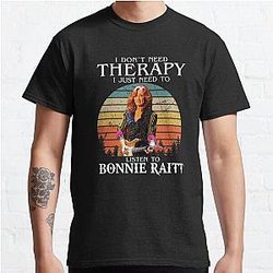 I Don't Need Therapy I Just Need To Listen To Bonnie Raitt  Classic T-Shirt