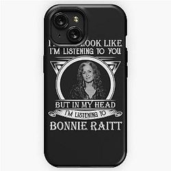 I May Look Like I'm Listening To You Bonnie Raitt iPhone Tough Case