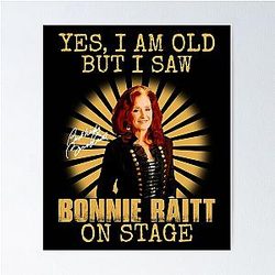 Yes I'm Old But I Saw Bonnie Raitt On Stage Poster