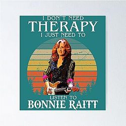 I Don't Need Therapy I Just Need To Listen To Bonnie Raitt  Poster