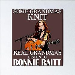 Some Grandmas Knit Real Grandmas Listen to Bonnie Raitt  Poster