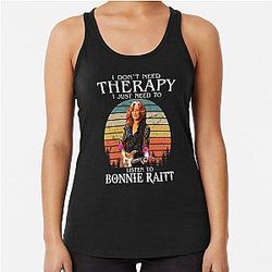 I Don't Need Therapy I Just Need To Listen To Bonnie Raitt  Racerback Tank Top