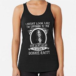 I May Look Like I'm Listening To You Bonnie Raitt Racerback Tank Top