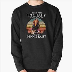 I Don't Need Therapy I Just Need To Listen To Bonnie Raitt  Pullover Sweatshirt