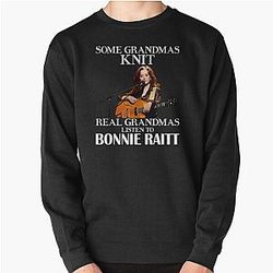 Some Grandmas Knit Real Grandmas Listen to Bonnie Raitt  Pullover Sweatshirt