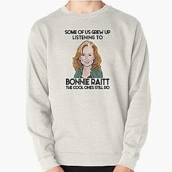 Some Of Us Grew Up Listening To Bonnie Raitt The Cool Ones Still Do  Pullover Sweatshirt