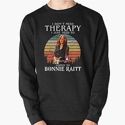 I Don't Need Therapy I Just Need To Listen To Bonnie Raitt Pullover Sweatshirt