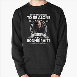 Sometime I Need To Be Alone and Listen To Bonnie Raitt Classic Pullover Sweatshirt
