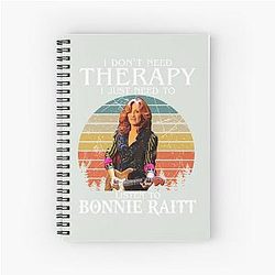 I Don't Need Therapy I Just Need To Listen To Bonnie Raitt  Spiral Notebook