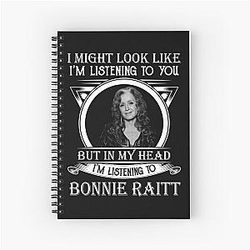 I May Look Like I'm Listening To You Bonnie Raitt Spiral Notebook