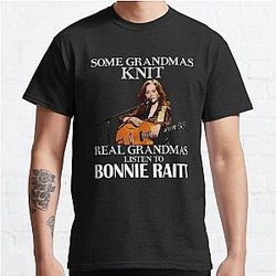 Some Grandmas Knit Real Grandmas Listen to Bonnie Raitt  Classic T-Shirt