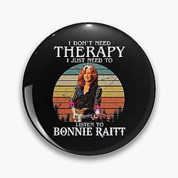 I Don't Need Therapy I Just Need To Listen To Bonnie Raitt Pin
