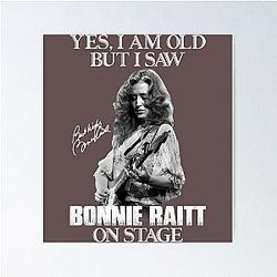 Yes I'm Old But I Saw Bonnie Raitt On Stage  Poster