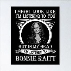 I May Look Like I'm Listening To You Bonnie Raitt Poster