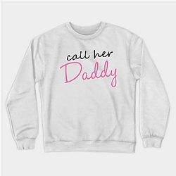 Call Her Daddy Sweatshirts - Call Her Daddy Sweatshirt TP0601