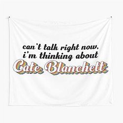 Cant talk right now, Im thinking about Cate Blanchett Tapestry