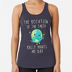 The Rotation of the Earth Really Makes My Day Racerback Tank Top