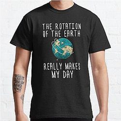 Funny Science T Shirt-The Rotation of Earth Really Makes My Day Women Men Tee Shirt Classic T-Shirt