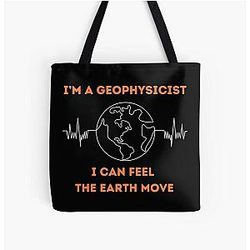 I’m a Geophysicist, I Can Feel The Earth Move All Over Print Tote Bag