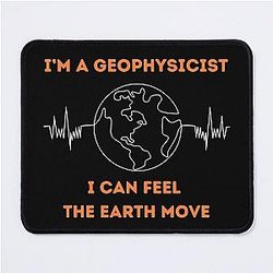 I’m a Geophysicist, I Can Feel The Earth Move Mouse Pad