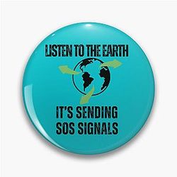 LISTEN TO THE EARTH, IT'S SENDING SOS SIGNALS Pin