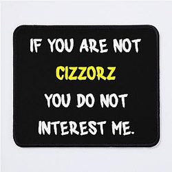 If you aren't Cizzorz Mouse Pad