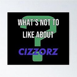 What's Not To Like About Cizzorz Poster