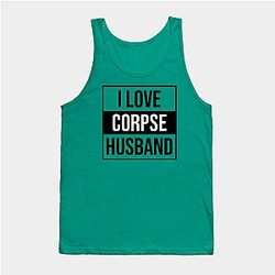 Corpse Husband Tank Tops - I Love Corpse Husband Tank Top TP2212