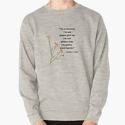 "I'm a survivor, I'm not gonna give up, I'm not gonna stop, I'm gonna work harder" - Destiny's Child, "Survivor" Pullover Sweatshirt