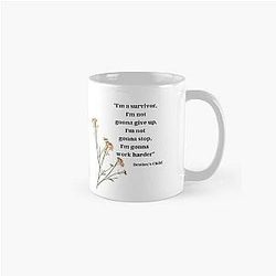 "I'm a survivor, I'm not gonna give up, I'm not gonna stop, I'm gonna work harder" - Destiny's Child, "Survivor" Classic Mug
